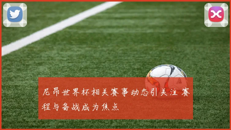 尼昂世界杯相关赛事动态引关注 赛程与备战成为焦点