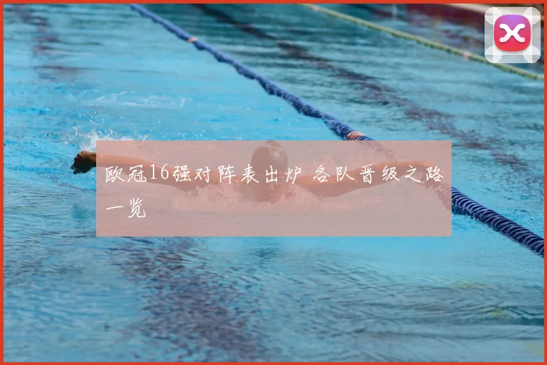 欧冠16强对阵表出炉 各队晋级之路一览