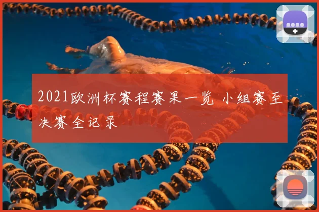 2021欧洲杯赛程赛果一览 小组赛至决赛全记录