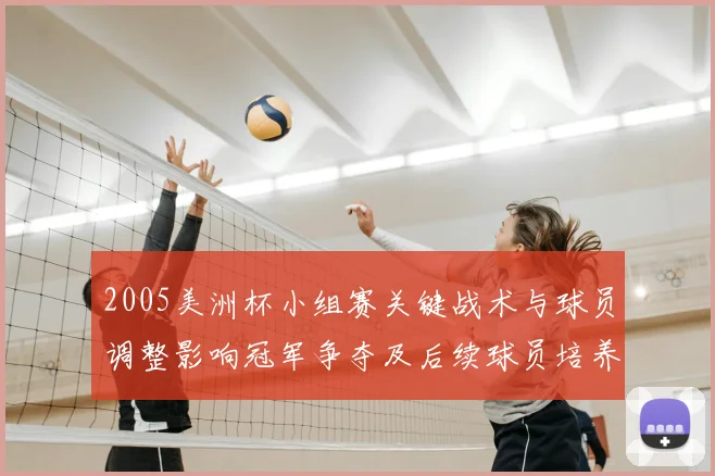 2005美洲杯小组赛关键战术与球员调整影响冠军争夺及后续球员培养看点