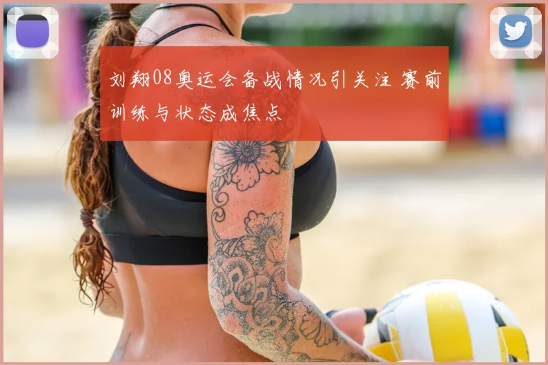 刘翔08奥运会备战情况引关注 赛前训练与状态成焦点