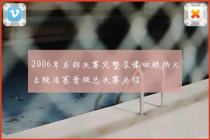 2006年东部决赛完整录像回顾热火击败活塞晋级总决赛历程