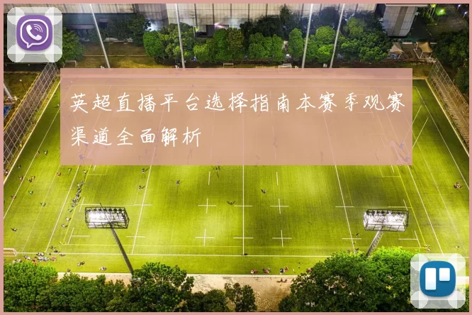 英超直播平台选择指南本赛季观赛渠道全面解析