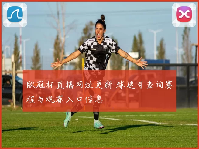 欧冠杯直播网址更新 球迷可查询赛程与观赛入口信息