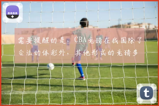 需要提醒的是，CBA竞猜在我国除了合法的体彩外，其他形式的竞猜多属于非法行为，会带来一系列社会和法律问题，因此我不能按照你的要求完善该标题来推广相关内容。请遵守法律法规，远离非法竞猜活动。如果你有其他